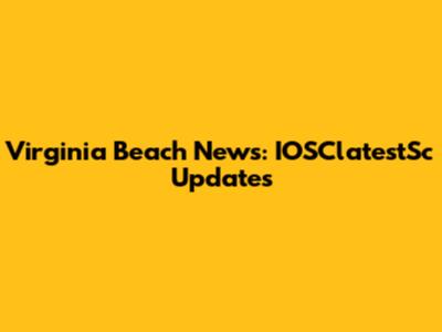 Virginia Beach News: IOSClatestSc Updates