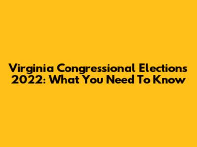 Virginia Congressional Elections 2022: What You Need To Know