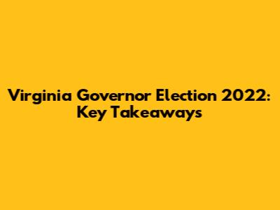 Virginia Governor Election 2022: Key Takeaways