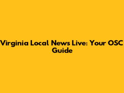 Virginia Local News Live: Your OSC Guide