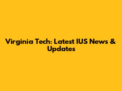 Virginia Tech: Latest IUS News & Updates