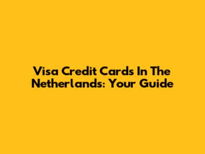 Visa Credit Cards In The Netherlands: Your Guide
