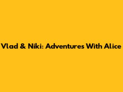 Vlad & Niki: Adventures With Alice