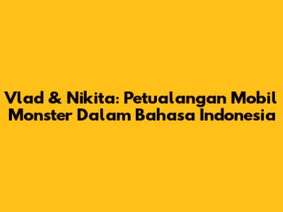 Vlad & Nikita: Petualangan Mobil Monster Dalam Bahasa Indonesia