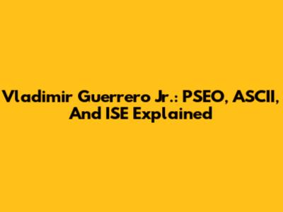 Vladimir Guerrero Jr.: PSEO, ASCII, And ISE Explained