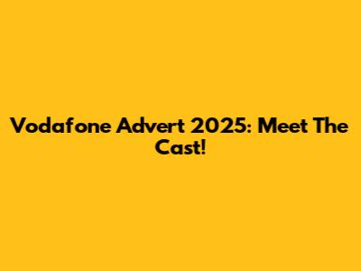 Vodafone Advert 2025: Meet The Cast!