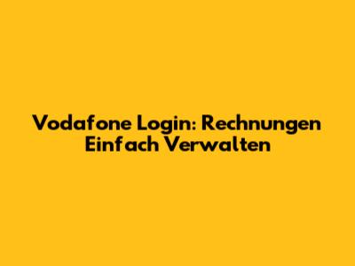 Vodafone Login: Rechnungen Einfach Verwalten