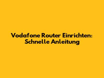 Vodafone Router Einrichten: Schnelle Anleitung
