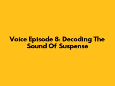 Voice Episode 8: Decoding The Sound Of Suspense