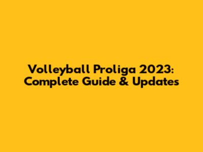 Volleyball Proliga 2023: Complete Guide & Updates