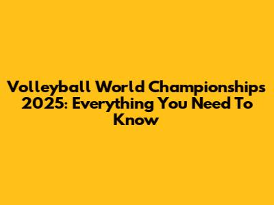 Volleyball World Championships 2025: Everything You Need To Know