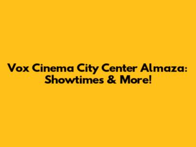 Vox Cinema City Center Almaza: Showtimes & More!