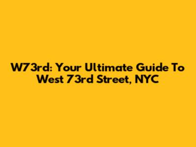 W73rd: Your Ultimate Guide To West 73rd Street, NYC