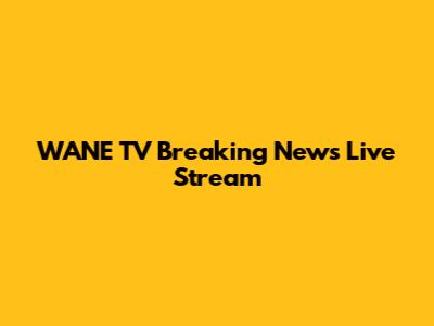 WANE TV Breaking News Live Stream
