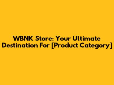 WBNK Store: Your Ultimate Destination For [Product Category]