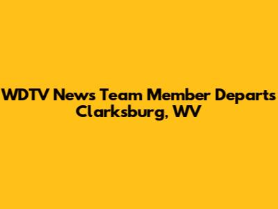 WDTV News Team Member Departs Clarksburg, WV