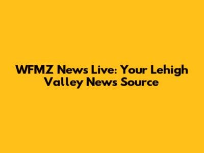 WFMZ News Live: Your Lehigh Valley News Source