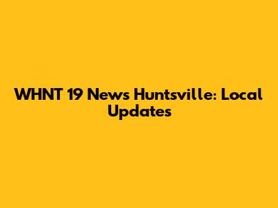 WHNT 19 News Huntsville: Local Updates