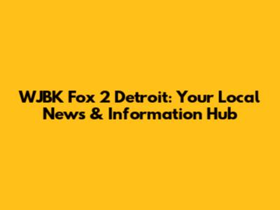 WJBK Fox 2 Detroit: Your Local News & Information Hub