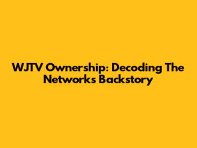 WJTV Ownership: Decoding The Network's Backstory