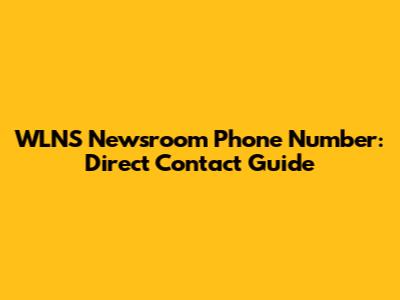 WLNS Newsroom Phone Number: Direct Contact Guide
