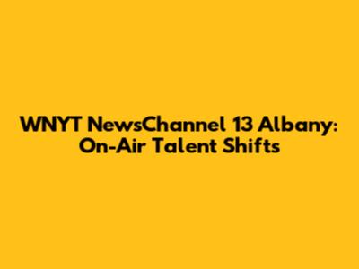 WNYT NewsChannel 13 Albany: On-Air Talent Shifts