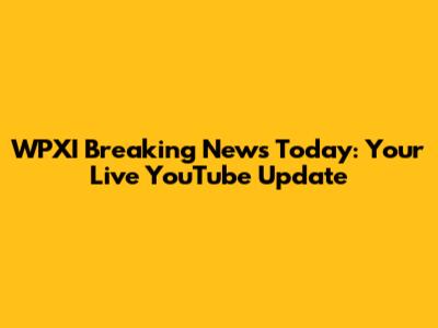 WPXI Breaking News Today: Your Live YouTube Update