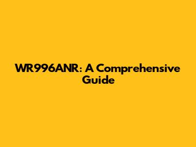 WR996ANR: A Comprehensive Guide