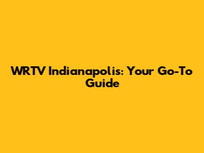 WRTV Indianapolis: Your Go-To Guide