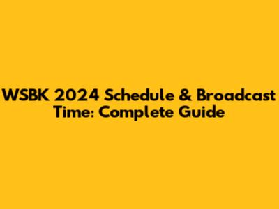 WSBK 2024 Schedule & Broadcast Time: Complete Guide