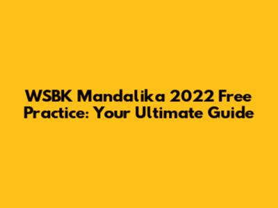 WSBK Mandalika 2022 Free Practice: Your Ultimate Guide