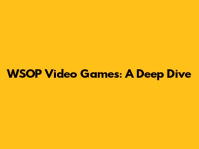 WSOP Video Games: A Deep Dive