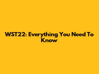 WST22: Everything You Need To Know