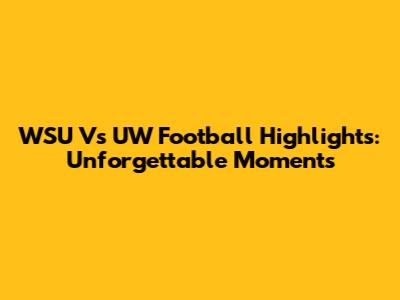 WSU Vs UW Football Highlights: Unforgettable Moments