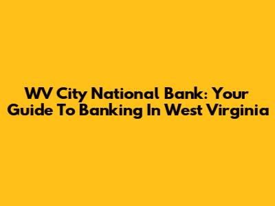 WV City National Bank: Your Guide To Banking In West Virginia