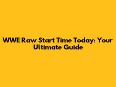 WWE Raw Start Time Today: Your Ultimate Guide