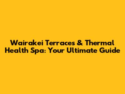 Wairakei Terraces & Thermal Health Spa: Your Ultimate Guide