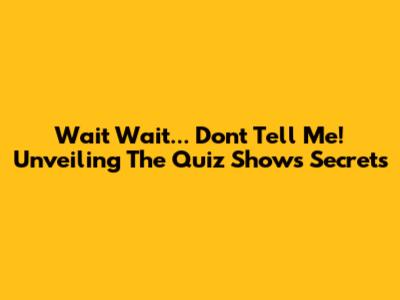 Wait Wait... Don't Tell Me! Unveiling The Quiz Show's Secrets