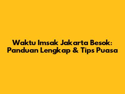 Waktu Imsak Jakarta Besok: Panduan Lengkap & Tips Puasa