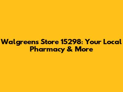 Walgreens Store 15298: Your Local Pharmacy & More