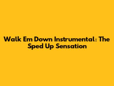 Walk Em Down Instrumental: The Sped Up Sensation
