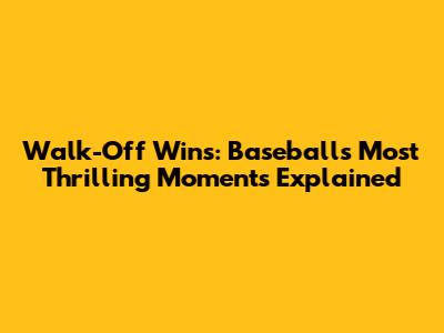 Walk-Off Wins: Baseball's Most Thrilling Moments Explained