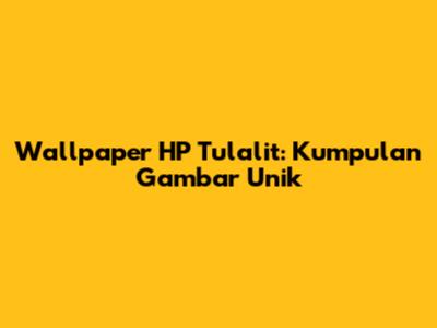Wallpaper HP Tulalit: Kumpulan Gambar Unik