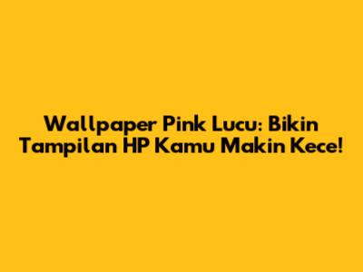 Wallpaper Pink Lucu: Bikin Tampilan HP Kamu Makin Kece!