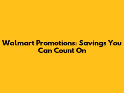 Walmart Promotions: Savings You Can Count On