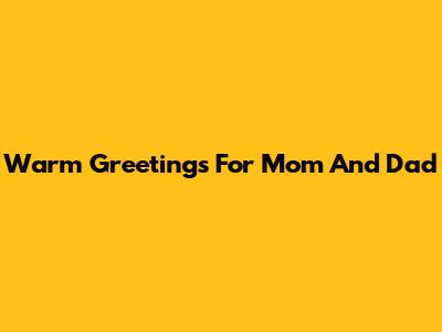 Warm Greetings For Mom And Dad