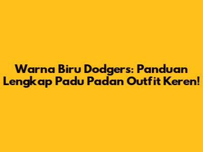 Warna Biru Dodgers: Panduan Lengkap Padu Padan Outfit Keren!