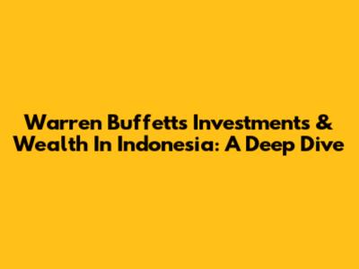Warren Buffett's Investments & Wealth In Indonesia: A Deep Dive