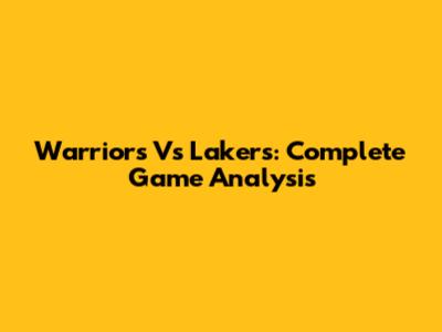 Warriors Vs Lakers: Complete Game Analysis