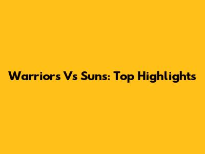 Warriors Vs Suns: Top Highlights